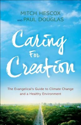 Caring for Creation: The Evangelical's Guide to Climate Change and a Healthy Environment by Douglas, Paul
