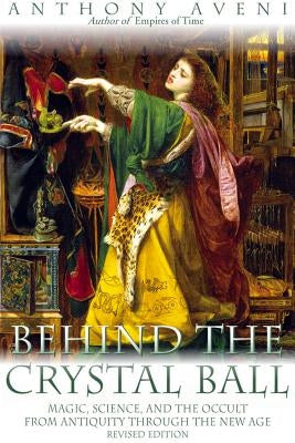 Behind the Crystal Ball: Magic, Science, and the Occult from Antiquity Through the New Age, Revised Edition by Aveni, Anthony F.