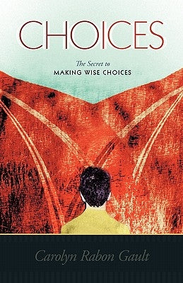 Choices: The Secret to Making Wise Choices by Gault, Carolyn Rabon
