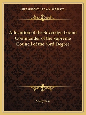 Allocution of the Sovereign Grand Commander of the Supreme Council of the 33rd Degree by Anonymous
