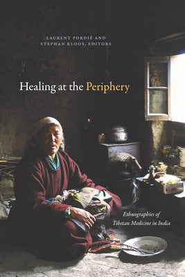 Healing at the Periphery: Ethnographies of Tibetan Medicine in India by Pordié, Laurent