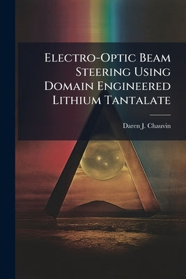 Electro-Optic Beam Steering Using Domain Engineered Lithium Tantalate by Chauvin, Daren J.