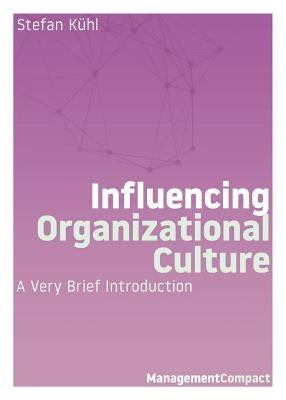 Influencing Organizational Culture: A Very Brief Introduction by Kühl, Stefan