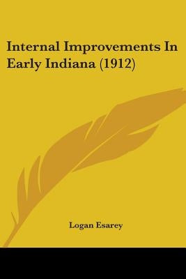 Internal Improvements In Early Indiana (1912) by Esarey, Logan