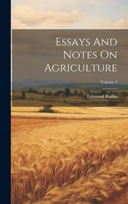 Essays And Notes On Agriculture; Volume 2 by Ruffin, Edmund