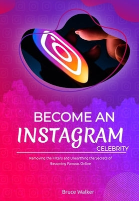 Become an Instagram Celebrity by Walker, Bruce