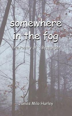 somewhere in the fog by Hurley, James Milo
