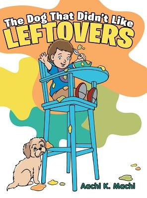 The Dog That Didn't Like Leftovers by Machi, Aachi K.