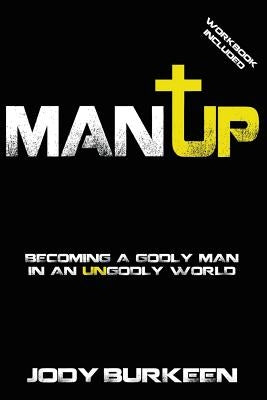 Man Up-Becoming a Godly Man in an Ungodly World by Burkeen, Jody