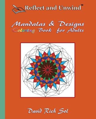 Reflect and Unwind Mandalas & Designs Coloring Book for Adults: Adult Coloring Book with 30 Beautiful Mandalas and Detailed Designs to Relax, Reflect by Sol, David Rich
