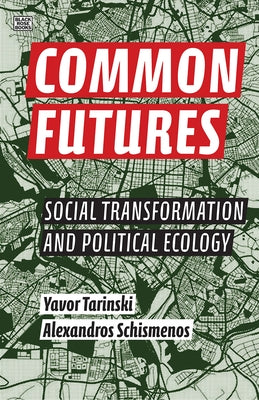 Common Futures: Social Transformation and Political Ecology by Schismenos, Alexandros