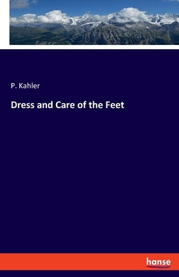 Dress and Care of the Feet by Kahler, P.