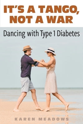 It's a Tango, Not a War: Dancing with Type 1 Diabetes by Meadows, Karen