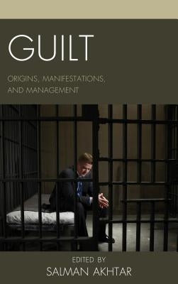 Guilt: Origins, Manifestations, and Management by Akhtar, Salman