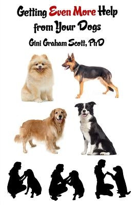 Getting Even More Help from Your Dogs: More Ways to Gain Insights, Advice, Power and Other Help Using the Dog Type System by Scott, Gini Graham