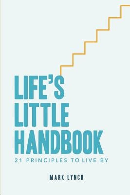 Life's Little Handbook: 21 Principles to Live by by Lynch, Mark