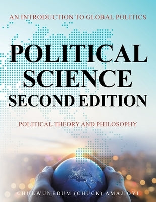 Political Science Second Edition: An Introduction to Global Politics by Amajioyi, Chukwunedum (chuck)