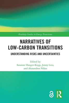 Narratives of Low-Carbon Transitions: Understanding Risks and Uncertainties by Hanger-Kopp, Susanne