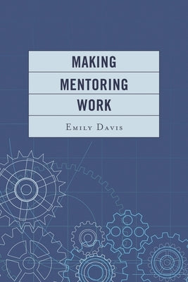 Making Mentoring Work by Davis, Emily