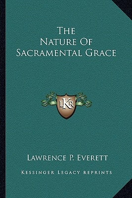 The Nature of Sacramental Grace by Everett, Lawrence P.