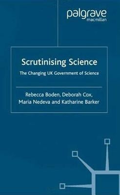 Scrutinising Science: The Changing UK Government of Science by Boden, R.