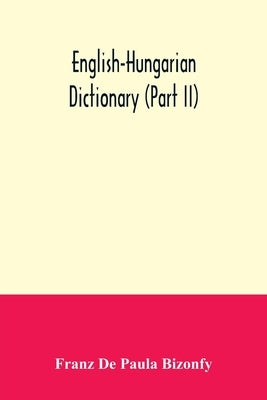English-Hungarian dictionary (Part II) by de Paula Bizonfy, Franz