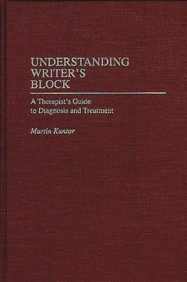 Understanding Writer's Block: A Therapist's Guide to Diagnosis and Treatment by Kantor, Martin