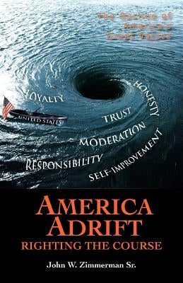 America Adrift-Righting the Course: The Decline of America's Great Values by Zimmerman, John W., Sr.