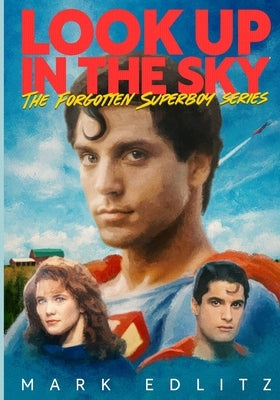 Look Up in the Sky: The Forgotten Superboy Series by Edlitz, Mark
