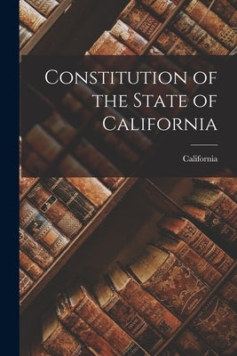 Constitution of the State of California by California