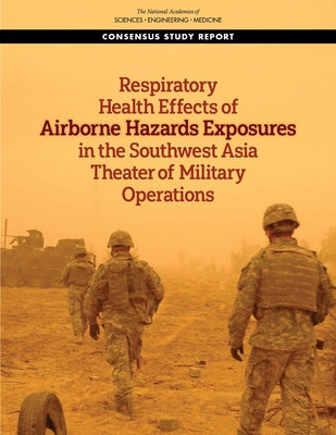 Respiratory Health Effects of Airborne Hazards Exposures in the Southwest Asia Theater of Military Operations by National Academies of Sciences Engineeri