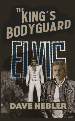 The King's Bodyguard - A Martial Arts Legend Meets the King of Rock 'n Roll (hardback) by Hebler, Dave