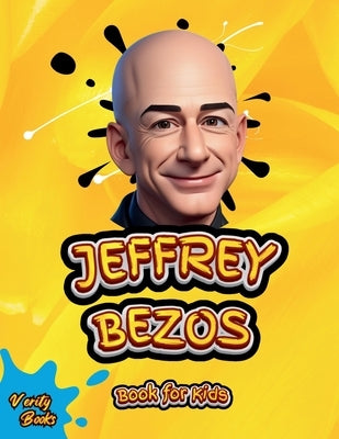 Jeffrey Bezos Book for Kids: The ultimate biography of the founder of Amazon Jeffrey Bezos, with colored pages and pictures, Ages (8-12) by Books, Verity