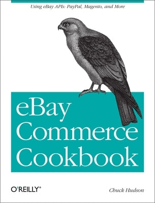 Ebay Commerce Cookbook: Using Ebay Apis: Paypal, Magento and More by Hudson, Chuck