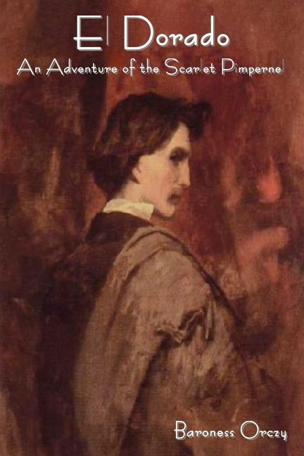El Dorado: An Adventure of the Scarlet Pimpernel by Orczy, Baroness