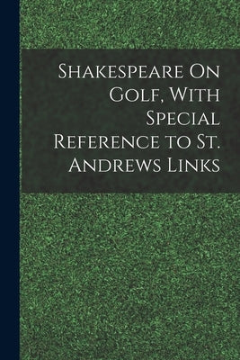 Shakespeare On Golf, With Special Reference to St. Andrews Links by Anonymous
