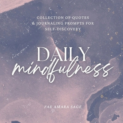 Daily Mindfulness: Collection of Quotes and Journaling Prompts for Self-Discovery by Sage, Fae Amara
