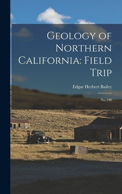 Geology of Northern California: Field Trip: No.190 by Bailey, Edgar Herbert