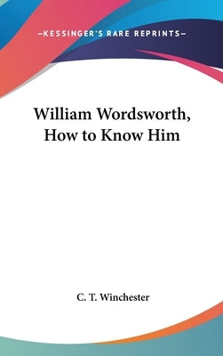 William Wordsworth, How to Know Him by Winchester, C. T.