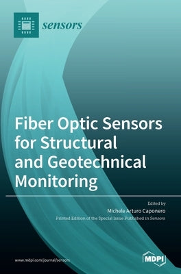 Fiber Optic Sensors for Structural and Geotechnical Monitoring by Caponero, Michele Arturo