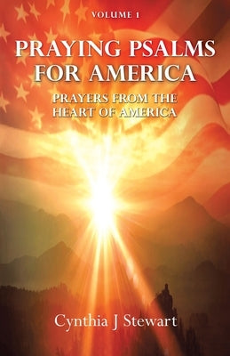 Praying Psalms for America: Prayers from the Heart of America, Volume 1 by Stewart, Cynthia J.