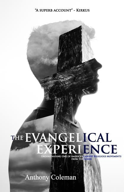 The Evangelical Experience: Understanding One of America's Largest Religious Movements from the Inside by Coleman, Anthony