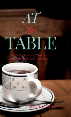 At The Table: A Collection of Stories on Families and Careers by Ratna Rao