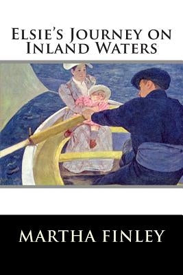 Elsie's Journey on Inland Waters by Martha Finley