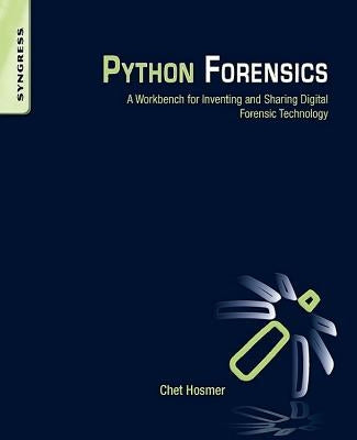 Python Forensics: A Workbench for Inventing and Sharing Digital Forensic Technology by Hosmer, Chet