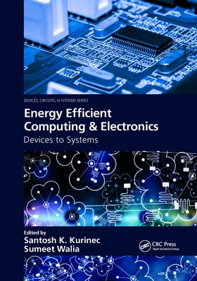 Energy Efficient Computing & Electronics: Devices to Systems by Kurinec, Santosh K.