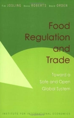 Food Regulation and Trade: Toward a Safe and Open Global System by Josling, Tim