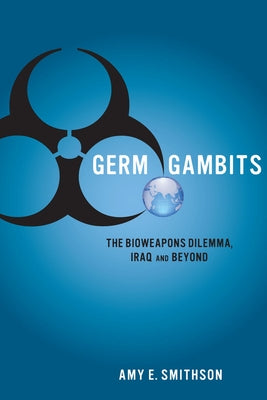 Germ Gambits: The Bioweapons Dilemma, Iraq and Beyond by Smithson, Amy