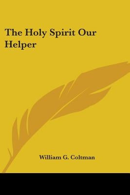 The Holy Spirit Our Helper by Coltman, William G.