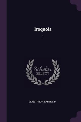 Iroquois: 1 by Moulthrop, Samuel P.